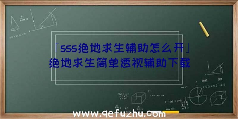 「sss绝地求生辅助怎么开」|绝地求生简单透视辅助下载